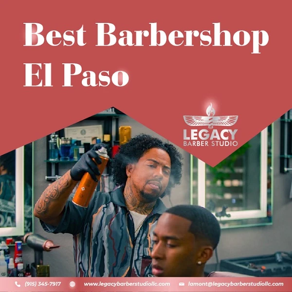 Visit the Best Barbershop El Paso - Legacy Barber Studio LLC