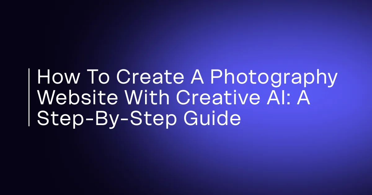 How to Create a Photography Website With Creative AI: A Step-by-Step Guide