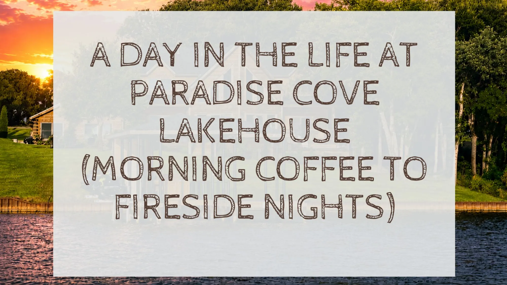 A Day in the Life at Paradise Cove Lakehouse (Morning Coffee to Fireside Nights)