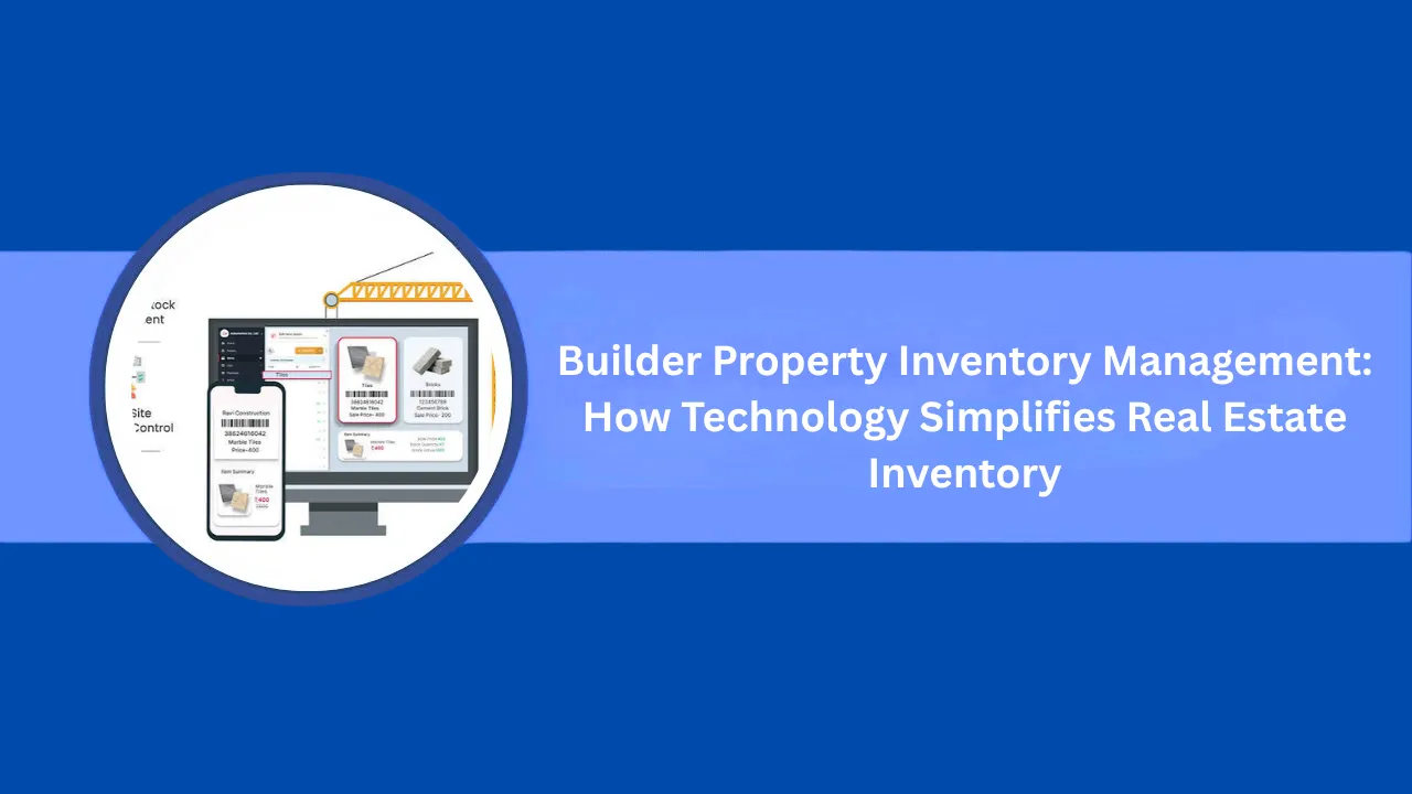 Builder Property Inventory Management: How Technology Simplifies Real Estate Inventory