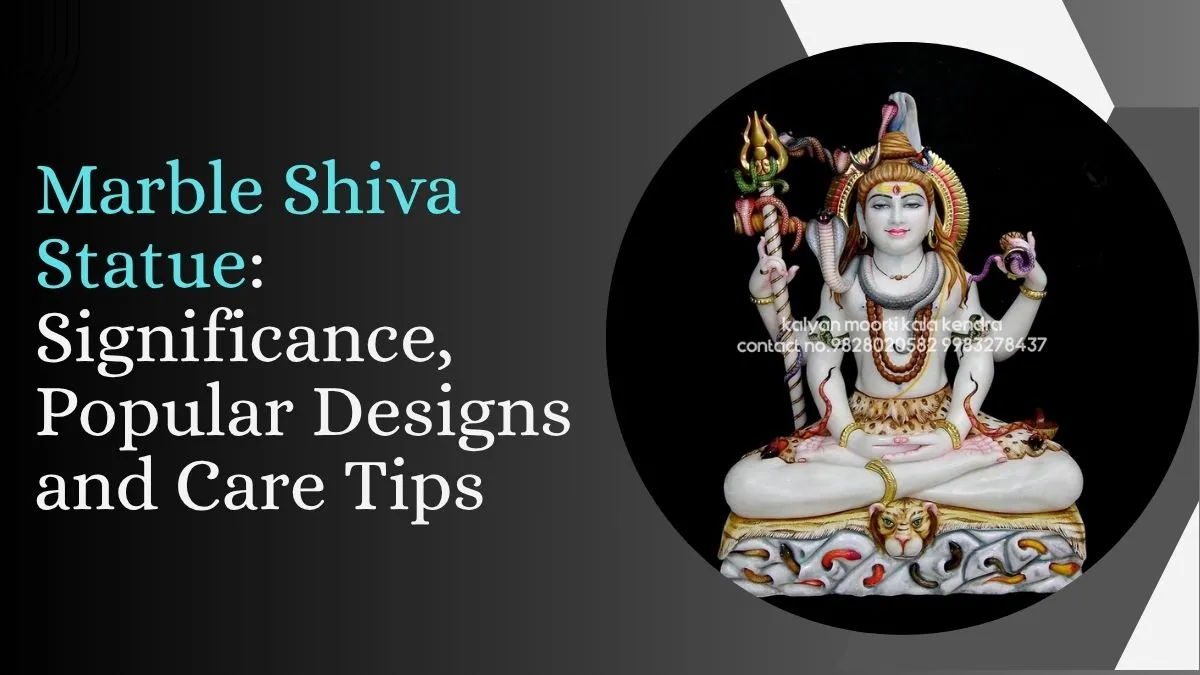 Marble Shiva Statue: Significance, Popular Designs and Care Tips