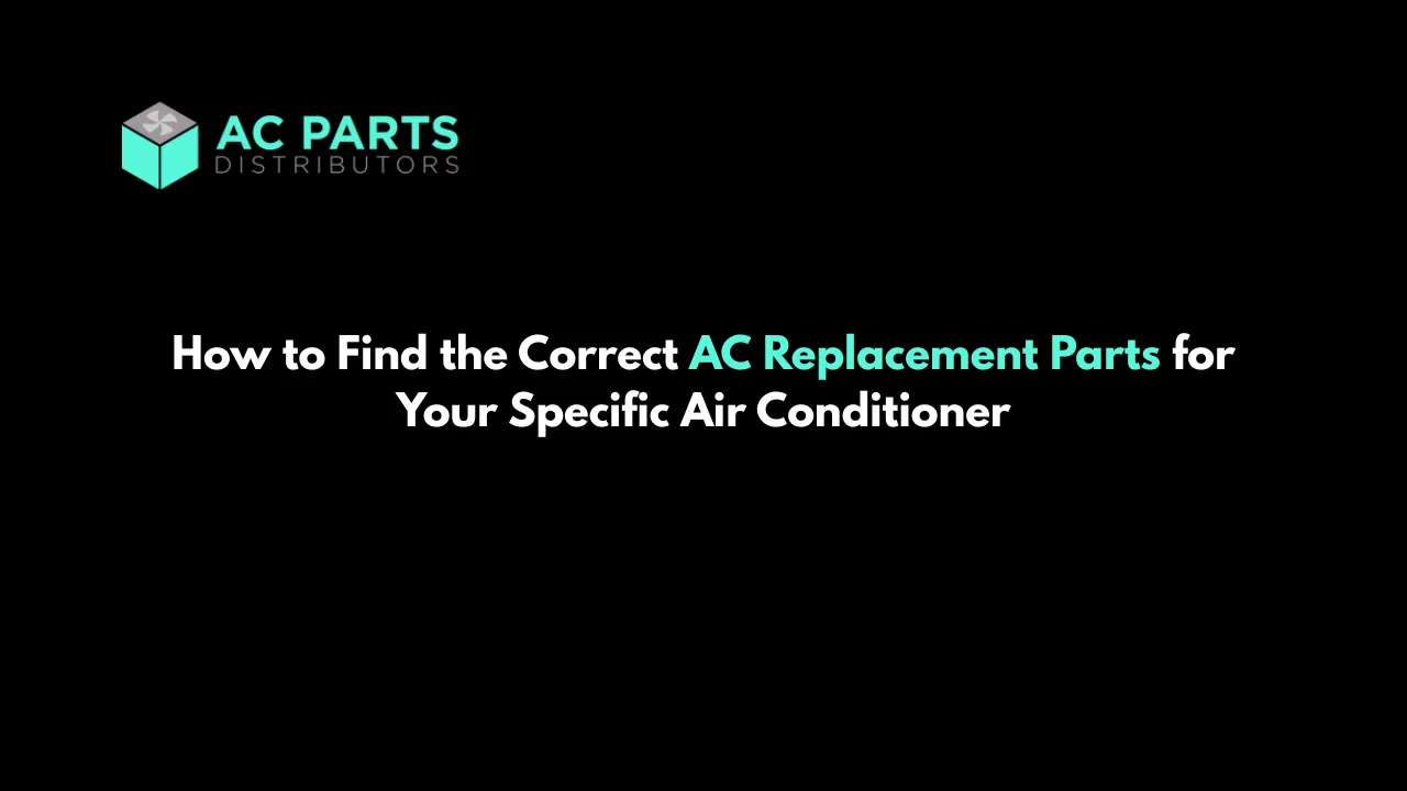 How to Find the Correct AC Replacement Parts for Your Specific Air Conditioner