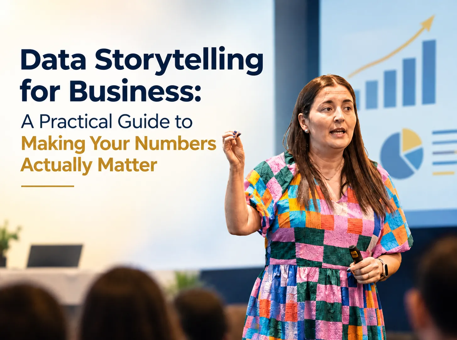 Data Storytelling for Business: A Practical Guide to Making Your Numbers Actually Matter