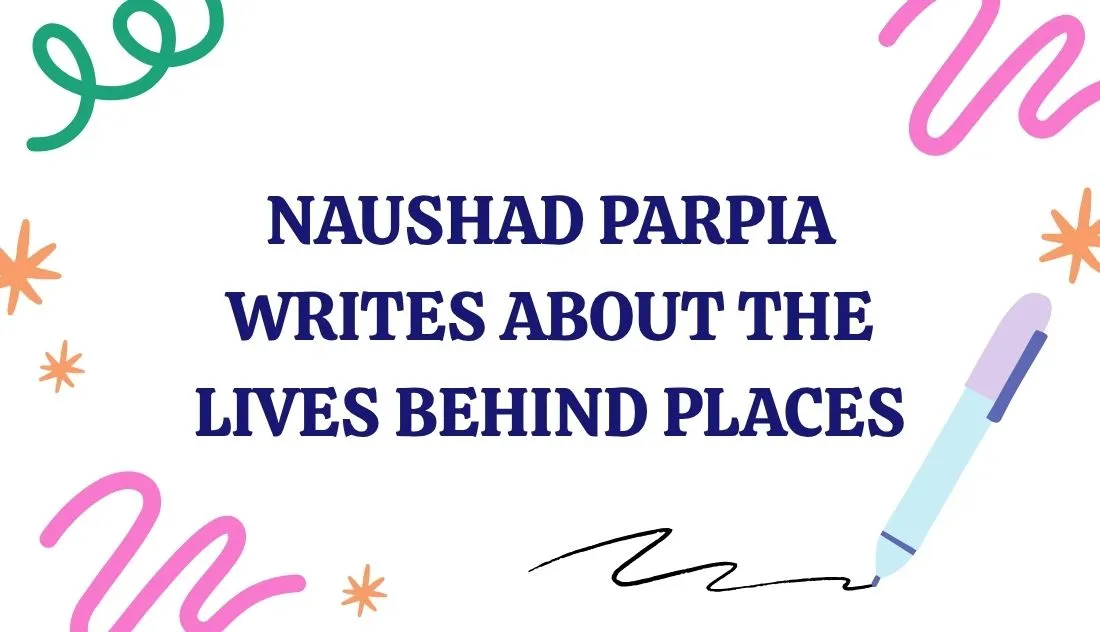 Naushad Parpia writes about the lives behind places
