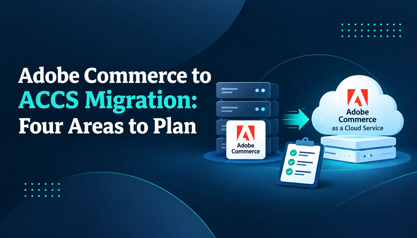 Adobe Commerce to ACCS Migration: Four Areas to Plan