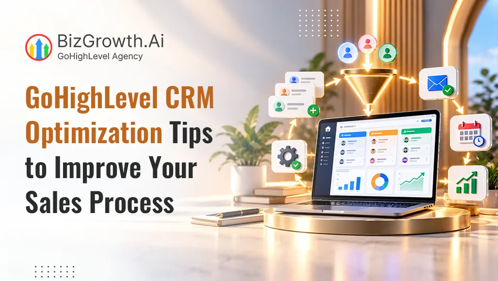 Tips for GoHighLevel CRM Optimization to Improve Your Sales Process