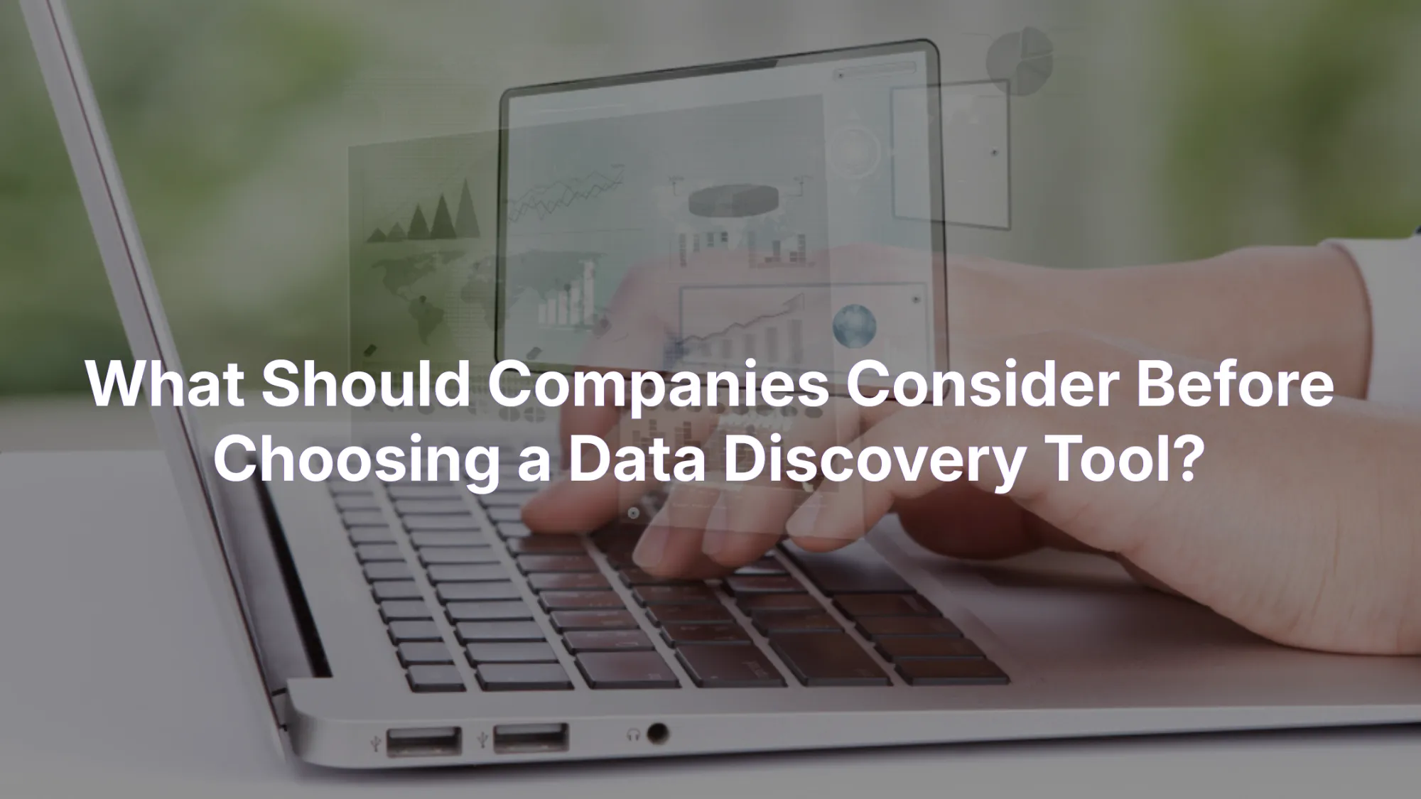 What Should Companies Consider Before Choosing a Data Discovery Tool?
