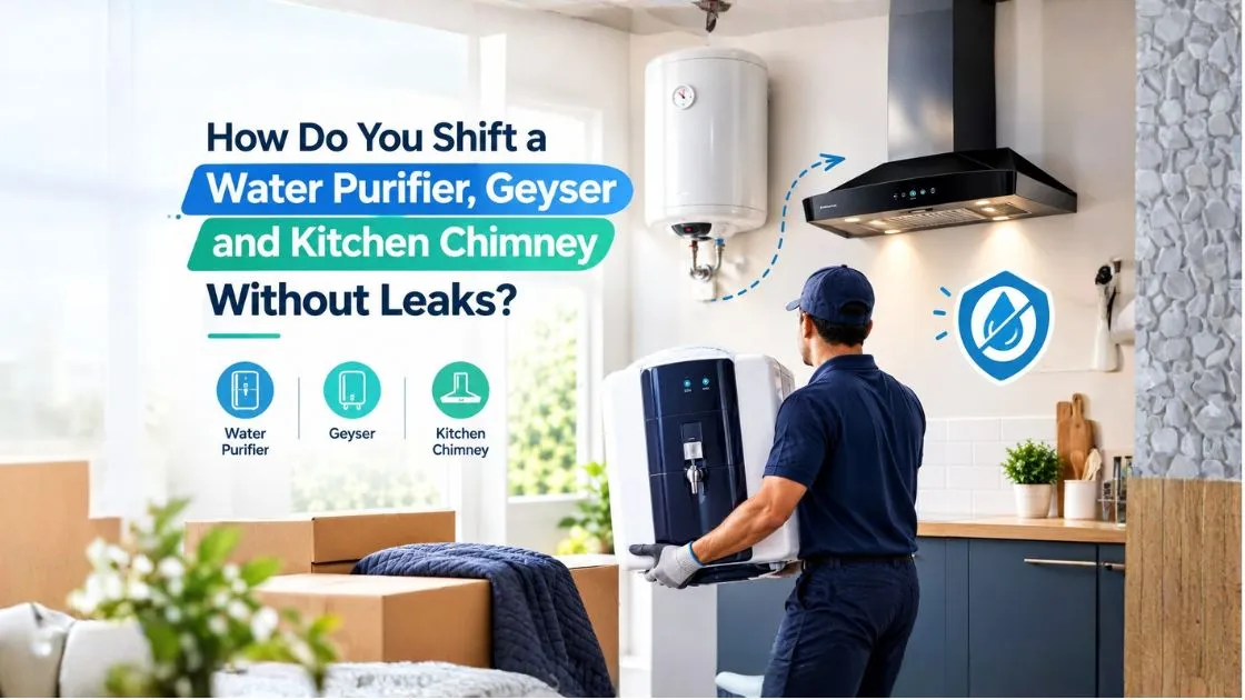 Safe Home Relocation: How to Move Water Purifiers, Geysers, and Kitchen Chimneys
