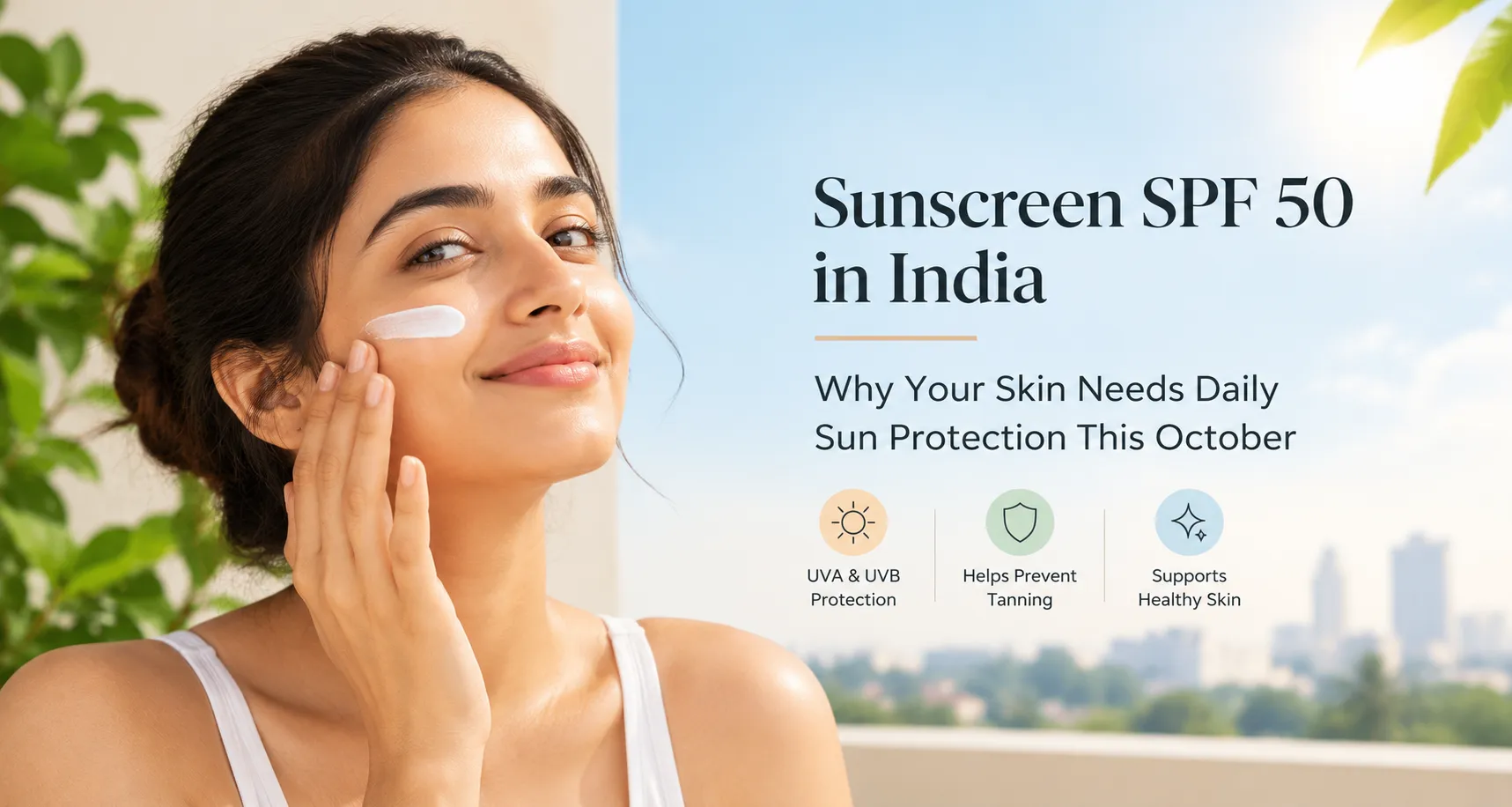 Sunscreen SPF 50 in India: Why Your Skin Needs Daily Sun Protection This October
