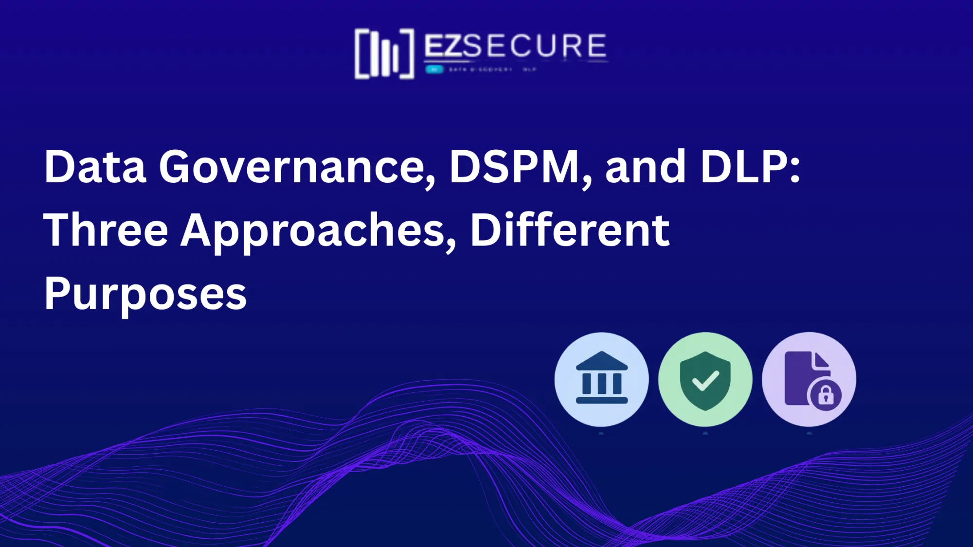 Data Governance, DSPM, and DLP: Three Approaches, Different Purposes