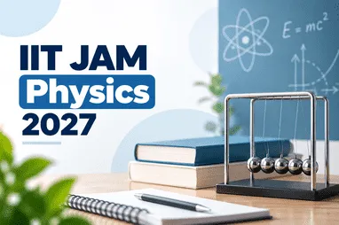 IIT JAM Physics Syllabus 2026: Complete Topics and Preparation Guide for 2027