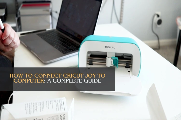 How to Connect Cricut Joy to Computer: A Complete Guide