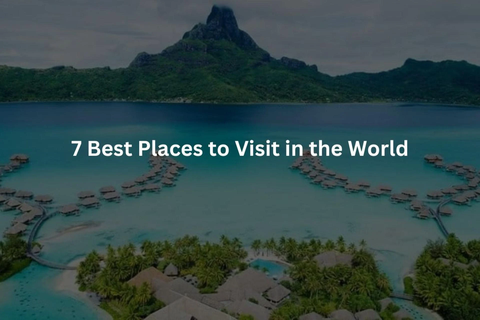 7 Best Places to Visit in the World