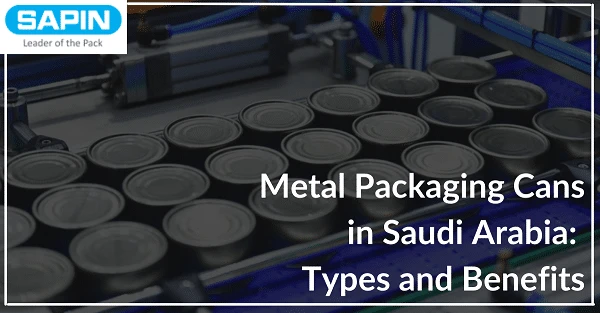 Metal Packaging Cans in Saudi Arabia: Types and Benefits
