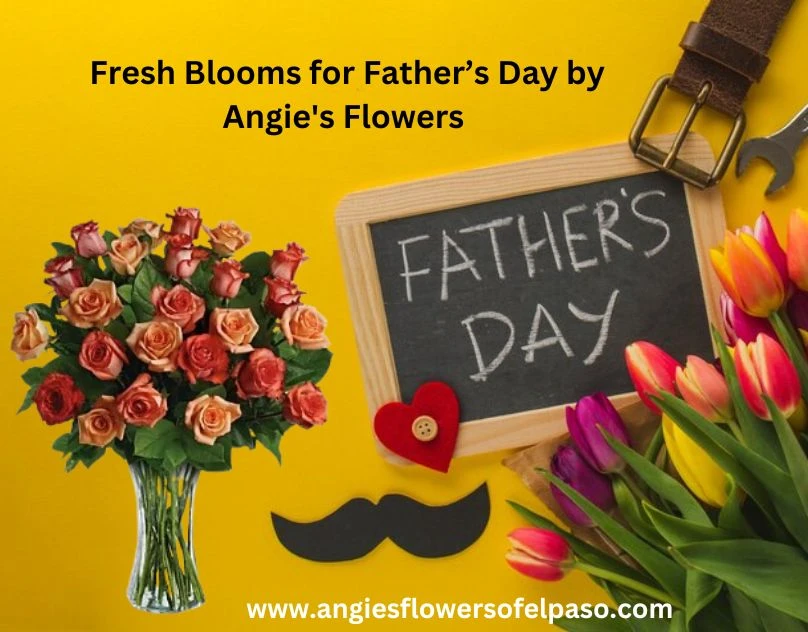 Fresh Blooms for Father’s Day by Angie's Flowers El Paso TX