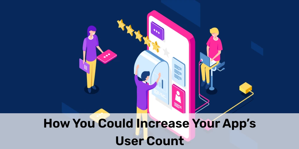 How you could increase your app’s user count