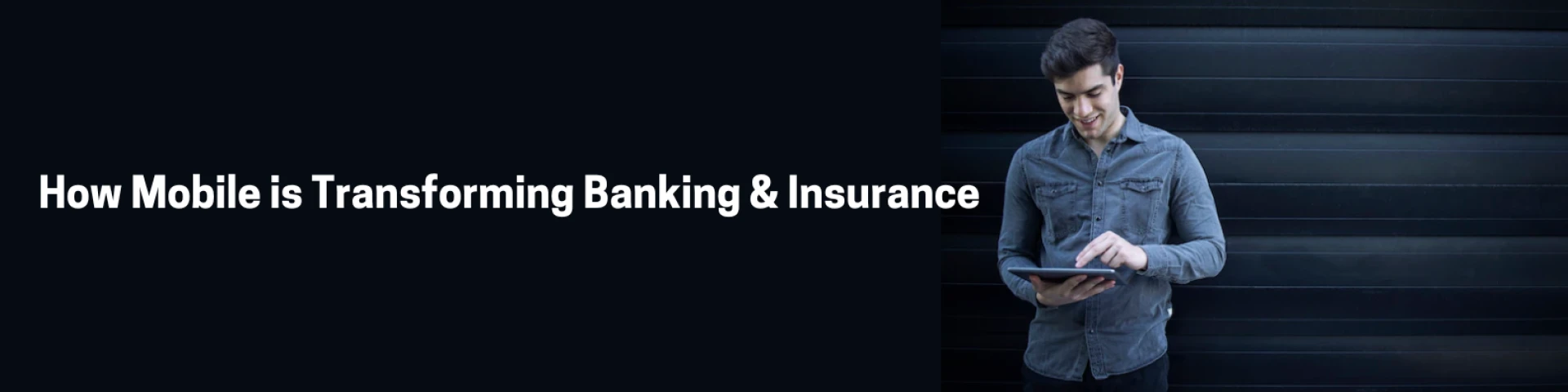 How Mobile is Transforming Banking &amp; Insurance
