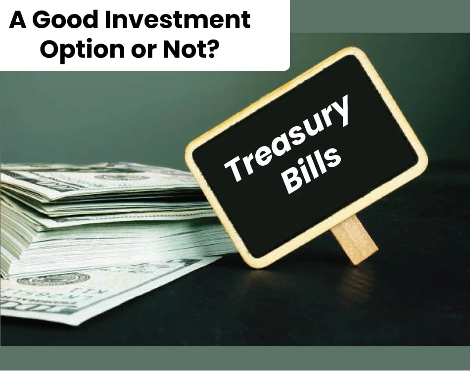 Treasury Bills (T-Bills) - A Good Investment Option or Not? 