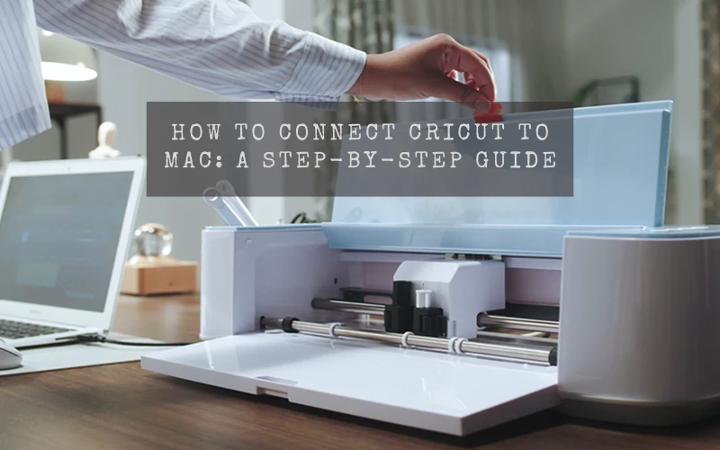 How to Connect Cricut to Mac: A Step-by-Step Guide