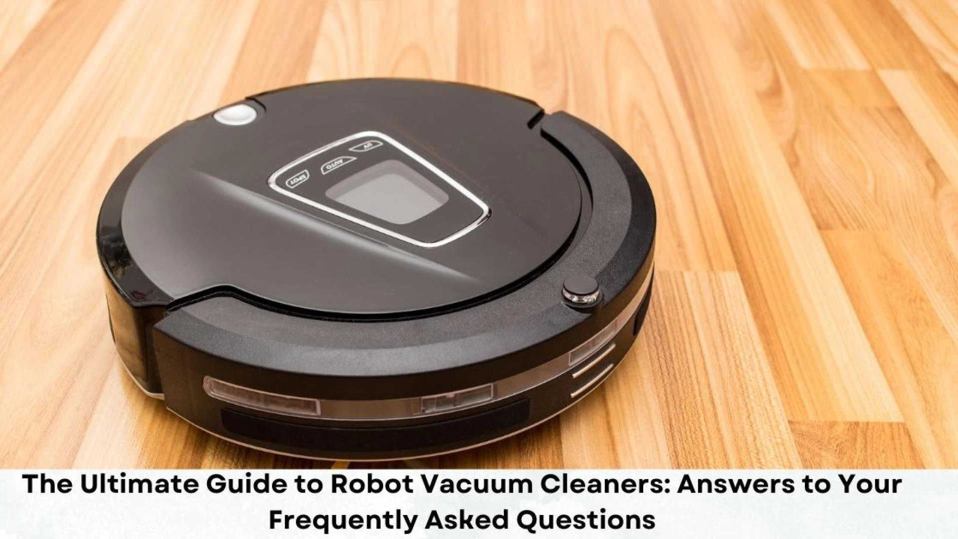 The Ultimate Guide to Robot Vacuum Cleaners: Answers to Your Frequently Asked Questions