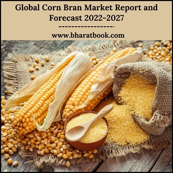 Global Corn Bran Market Report and Forecast 2022-2027