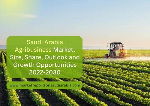 Saudi Arabia Agribusiness Market, Size, Share, Outlook and Growth Opportunities 2022-2030