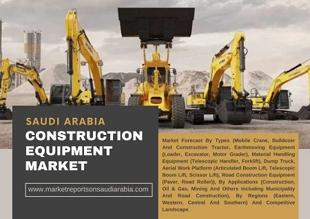 Saudi Arabia Construction Equipment Market By Types, By Applications and Forecast 2027