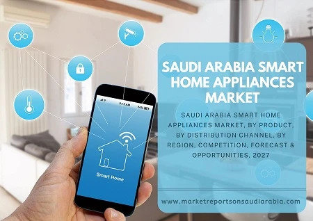 Saudi Arabia Smart Home Appliances Market, By Product, By Distribution Channel and Forecast 2027