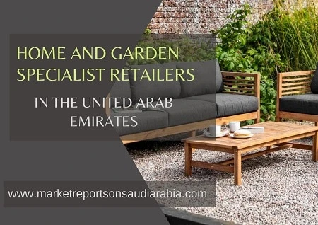 United Arab Emirates Home and Garden Specialist Retailers Market Opportunity and Forecast 2026