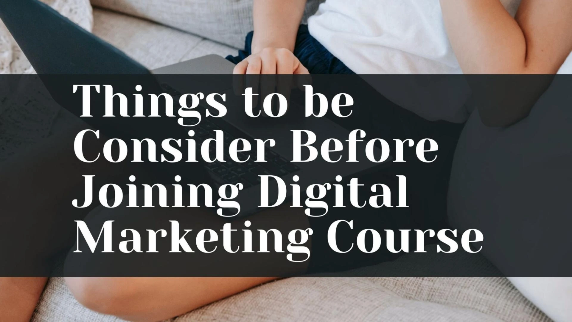 Things to be Consider Before Joining Digital Marketing Course