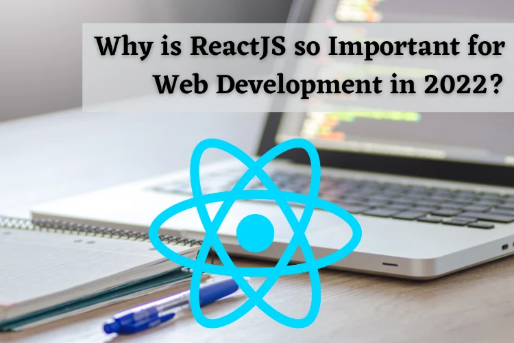 Why is ReactJS so Important for Web Development in 2022?