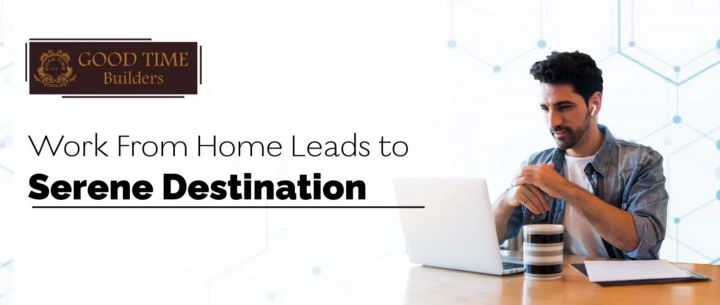 WFH Leads to Serene Destinations | Good Time Builders