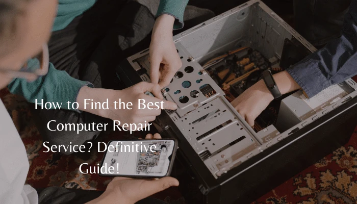 How to Find the Best Computer Repair Service? Definitive Guide!