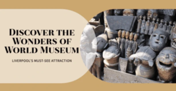 Why Should You Visit World Museum in Liverpool