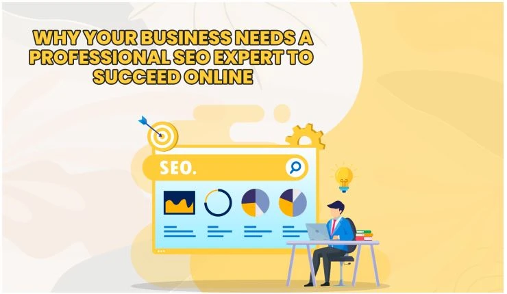 Why Your Business Needs a Professional SEO Expert to Succeed Online