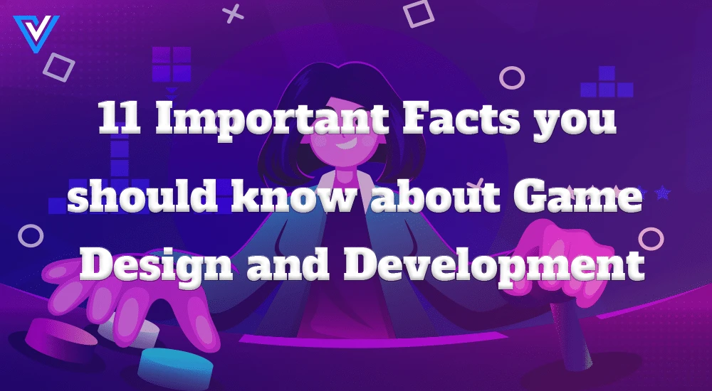 11 Important Facts you should know about Game Design and Development