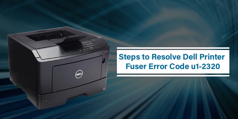 Steps to Resolve Dell Printer Fuser Error Code u1-2320