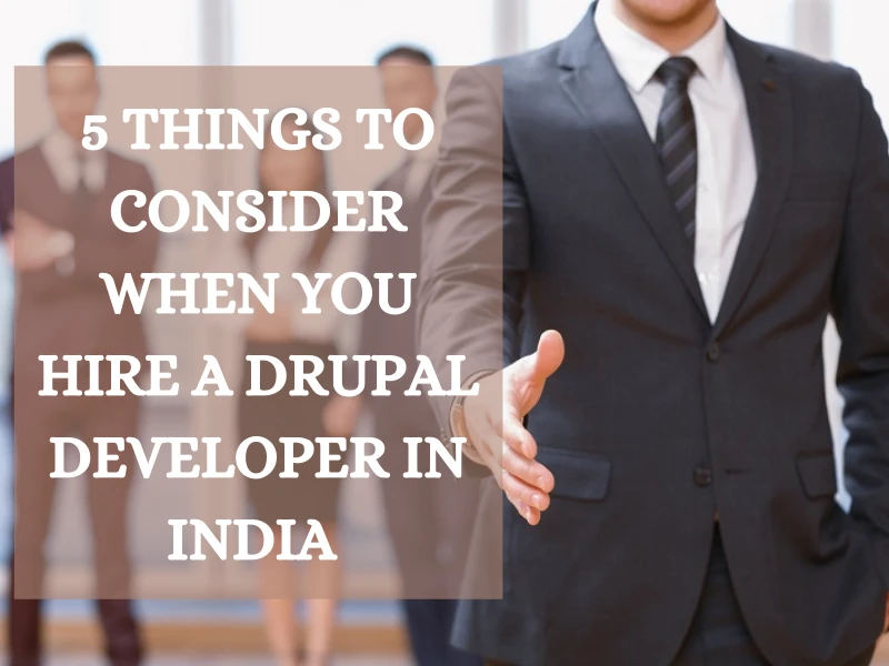 5 Things To Consider When You Hire a Drupal Developer in India