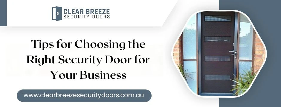 Tips for Choosing the Right Security Door for Your Business