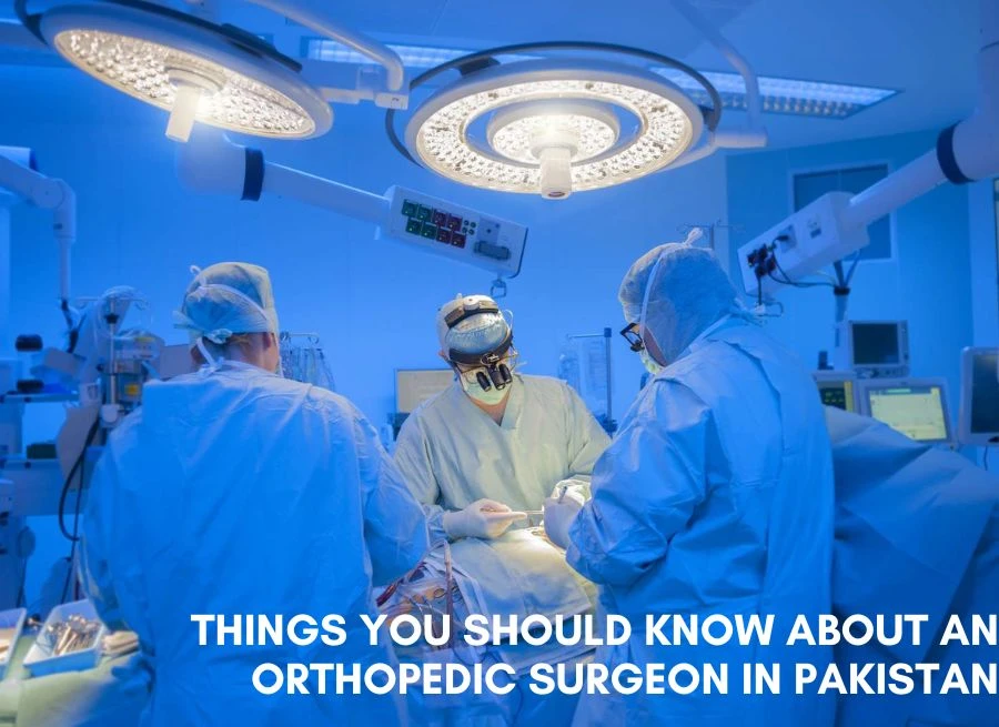 Things you should know about an orthopedic surgeon in Pakistan