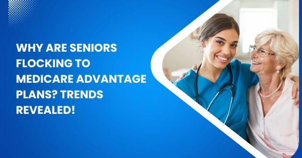 Why Are Seniors Flocking to Medicare Advantage Plans? Trends Revealed!