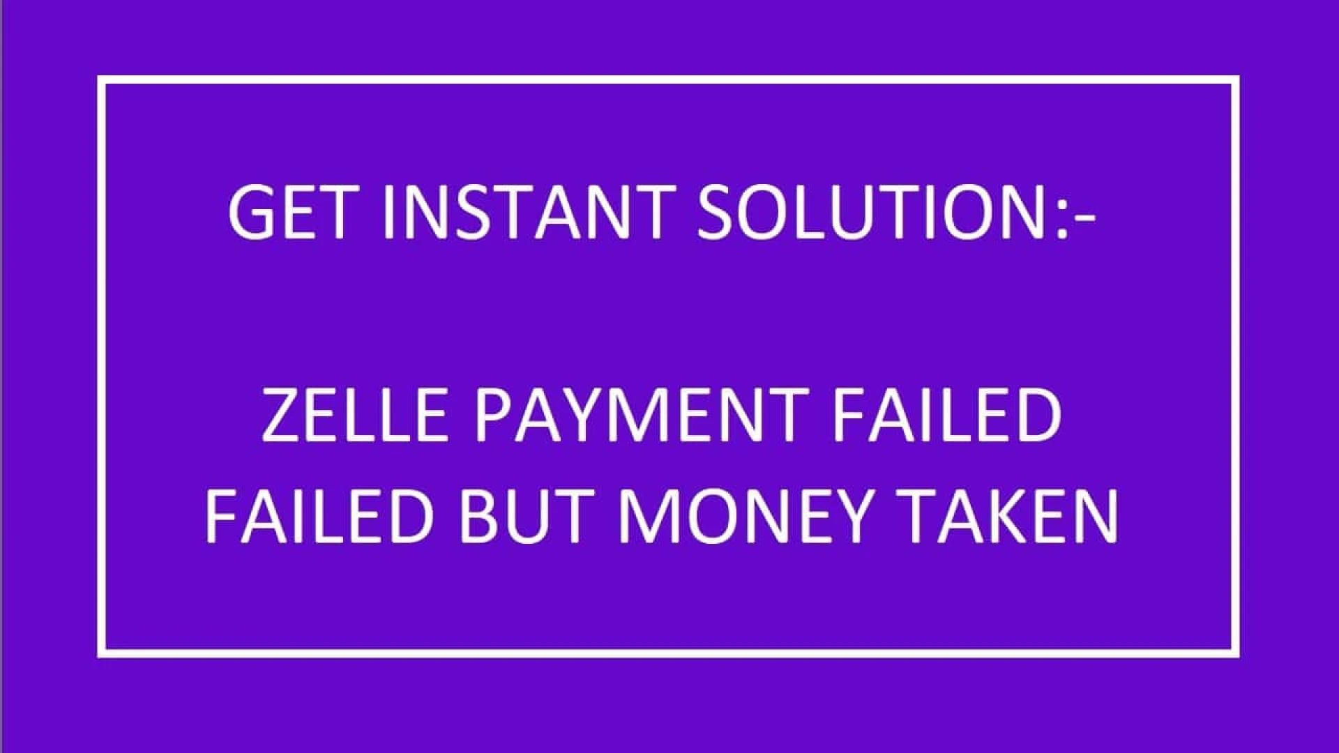 Can Zelle payment be delayed- here is why Zelle payment failed but money taken-