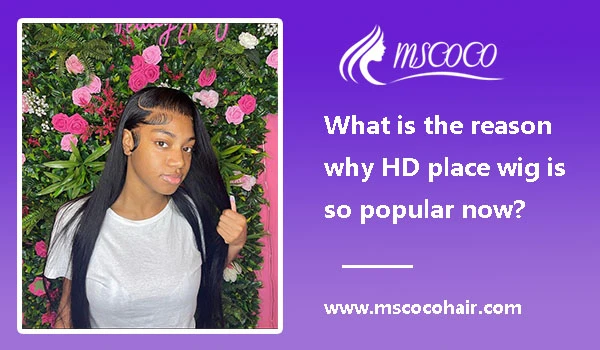 What is the reason why HD lace wig is so popular now?