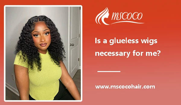 Is a glueless wigs necessary for me?