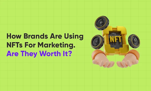 How Brands Are Using NFTs For Marketing – Are They Worth It?