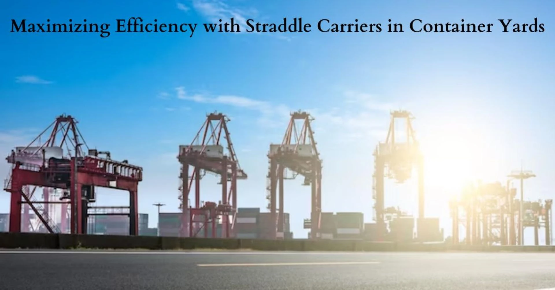 Maximizing Efficiency with Straddle Carriers in Container Yards