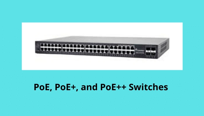 Differentiating Factors between PoE, PoE+, and PoE++ Switches