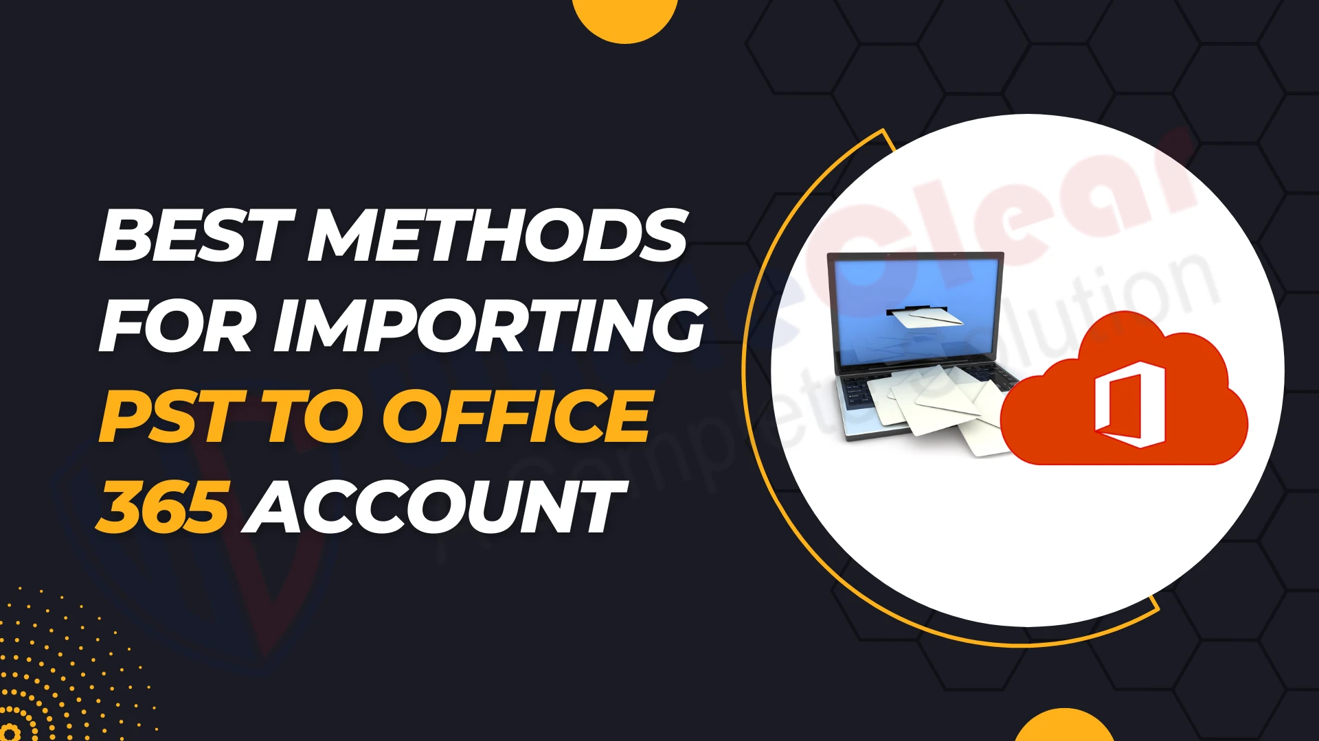 Best Methods for Importing PST to Office 365 Account