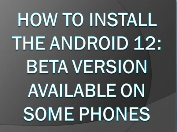 How to Install the Android 12: Beta Version Available On Some Phones