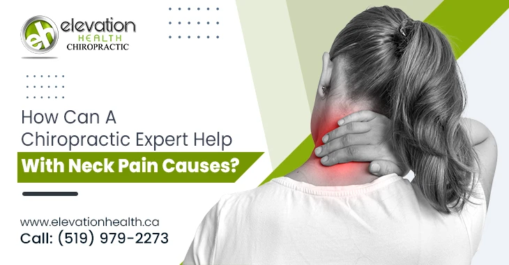 How Can a Chiropractic Expert Help With Neck Pain Causes?